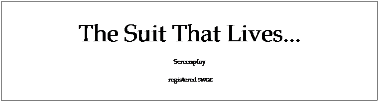 Text Box: The Suit That Lives...
Screenplay
 registered SWGE
